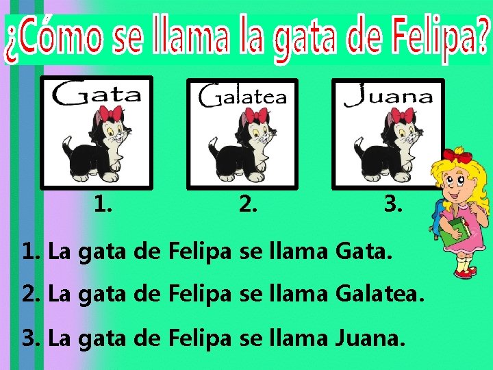 1. 2. 3. 1. La gata de Felipa se llama Gata. 2. La gata