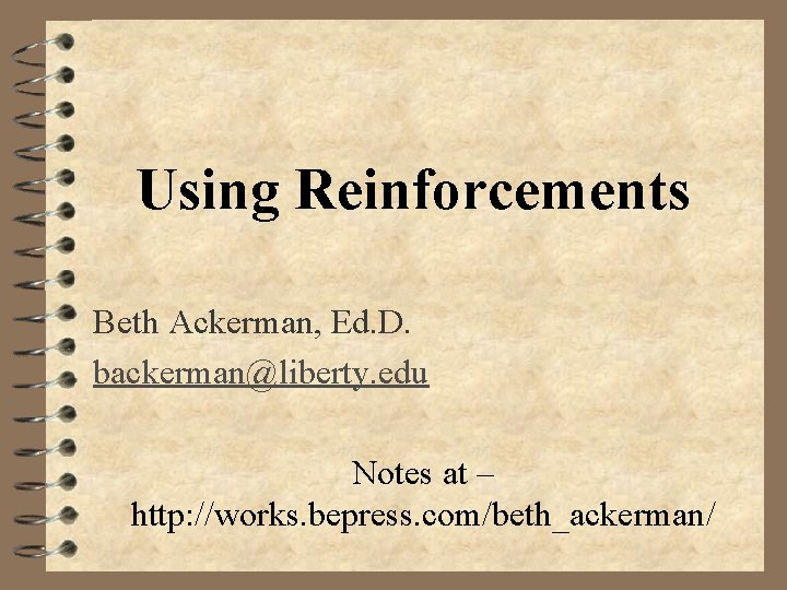 Using Reinforcements Beth Ackerman, Ed. D. backerman@liberty. edu Notes at – http: //works. bepress.