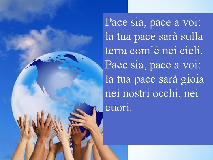 Pace sia, pace a voi: la tua pace sarà sulla terra com’è nei cieli.