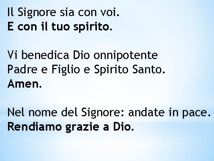 Il Signore sia con voi. E con il tuo spirito. Vi benedica Dio onnipotente