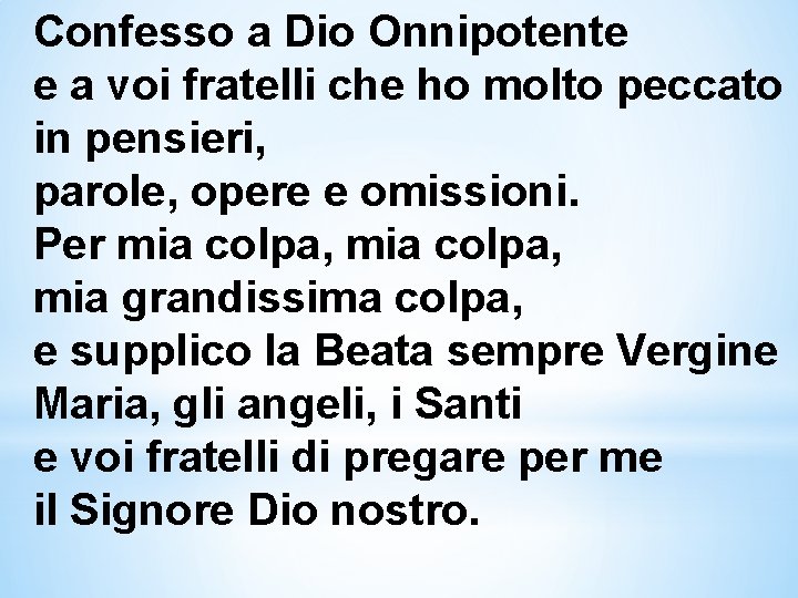 Confesso a Dio Onnipotente e a voi fratelli che ho molto peccato in pensieri,