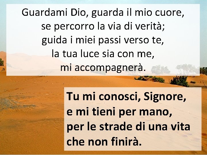 Guardami Dio, guarda il mio cuore, se percorro la via di verità; guida i