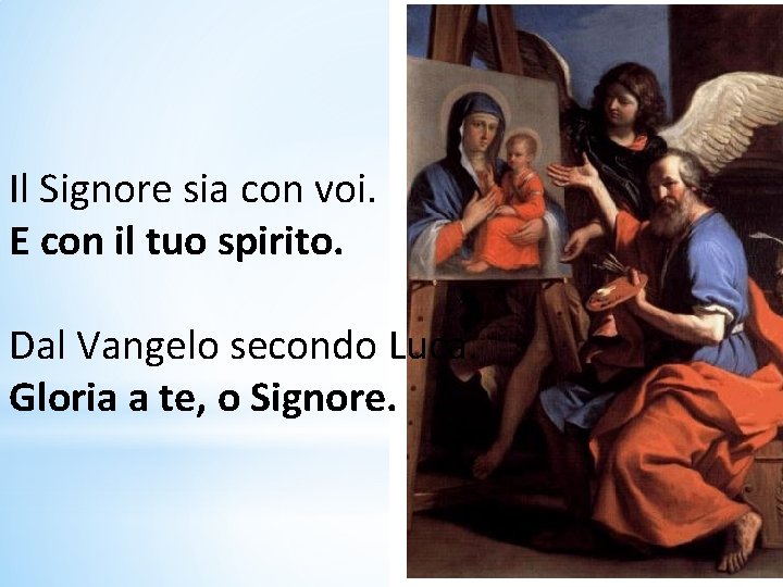 Il Signore sia con voi. E con il tuo spirito. Dal Vangelo secondo Luca.