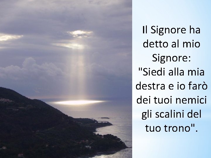 Il Signore ha detto al mio Signore: "Siedi alla mia destra e io farò