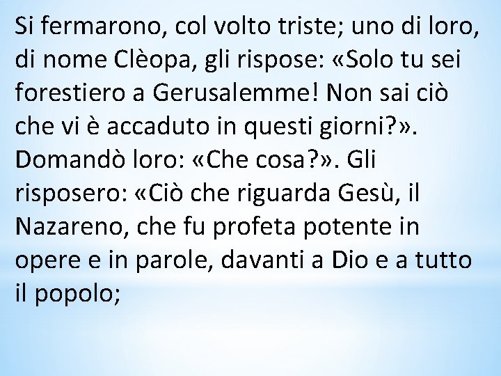 Si fermarono, col volto triste; uno di loro, di nome Clèopa, gli rispose: «Solo