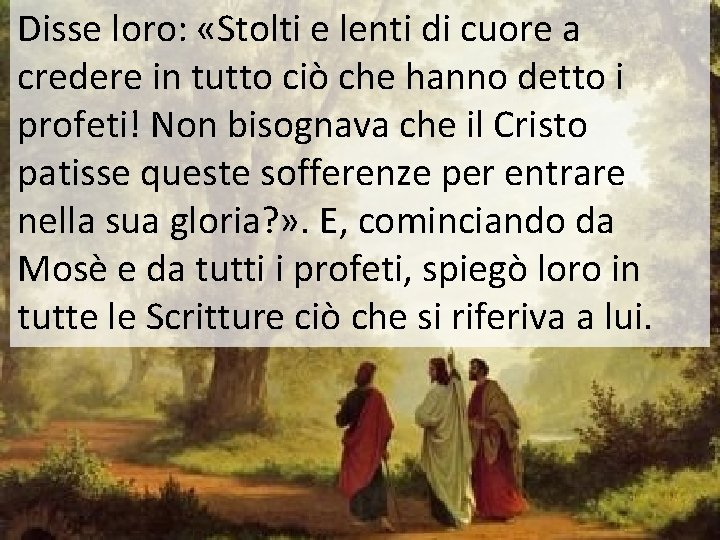 Disse loro: «Stolti e lenti di cuore a credere in tutto ciò che hanno