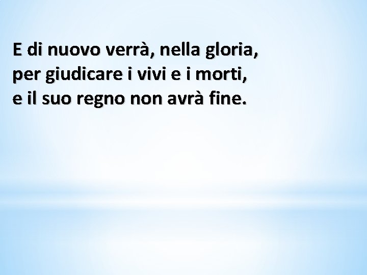 E di nuovo verrà, nella gloria, per giudicare i vivi e i morti, e