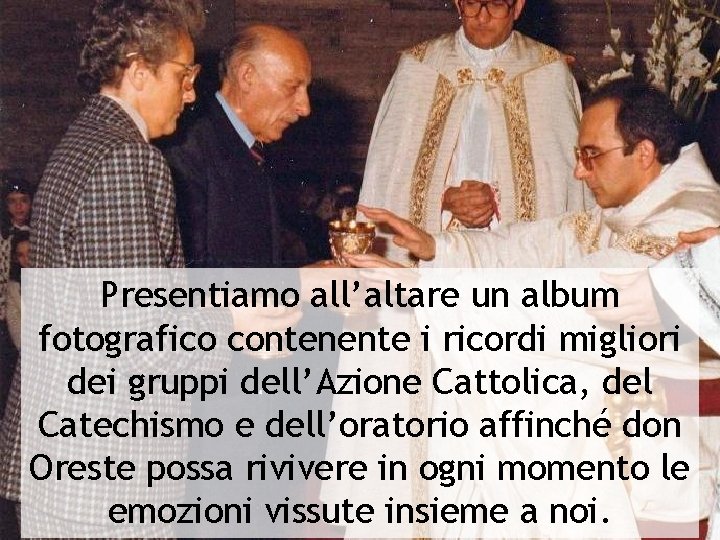 Presentiamo all’altare un album fotografico contenente i ricordi migliori dei gruppi dell’Azione Cattolica, del