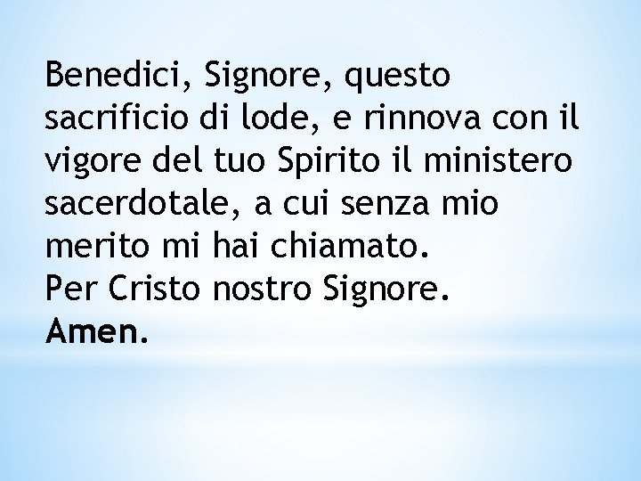 Benedici, Signore, questo sacrificio di lode, e rinnova con il vigore del tuo Spirito