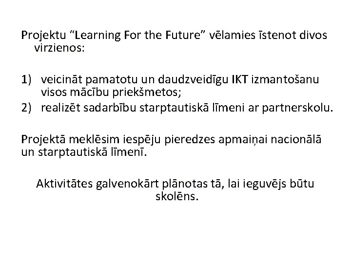 Projektu “Learning For the Future” vēlamies īstenot divos virzienos: 1) veicināt pamatotu un daudzveidīgu