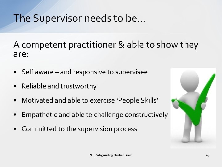 The Supervisor needs to be. . . A competent practitioner & able to show