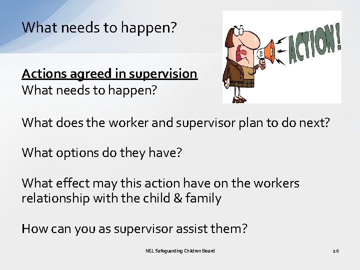 What needs to happen? Actions agreed in supervision What needs to happen? What does