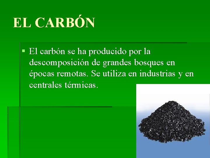 EL CARBÓN § El carbón se ha producido por la descomposición de grandes bosques