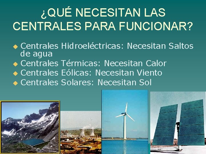 ¿QUÉ NECESITAN LAS CENTRALES PARA FUNCIONAR? Centrales de agua u Centrales u Hidroeléctricas: Necesitan