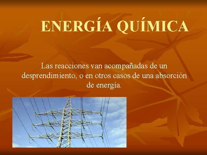 ENERGÍA QUÍMICA Las reacciones van acompañadas de un desprendimiento, o en otros casos de