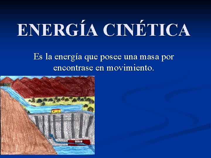 ENERGÍA CINÉTICA Es la energía que posee una masa por encontrase en movimiento. 