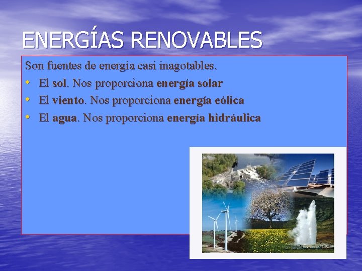 ENERGÍAS RENOVABLES Son fuentes de energía casi inagotables. • El sol. Nos proporciona energía