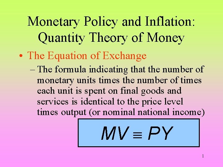 Monetary Policy and Inflation: Quantity Theory of Money • The Equation of Exchange –