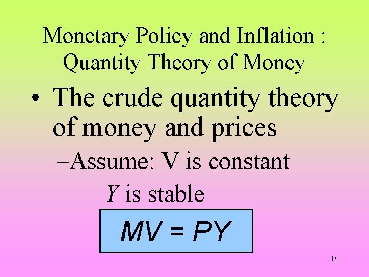 Monetary Policy and Inflation : Quantity Theory of Money • The crude quantity theory
