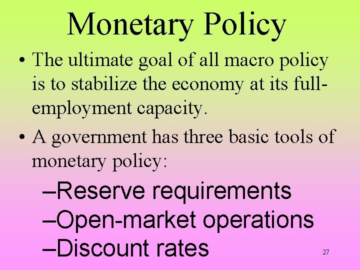 Monetary Policy • The ultimate goal of all macro policy is to stabilize the