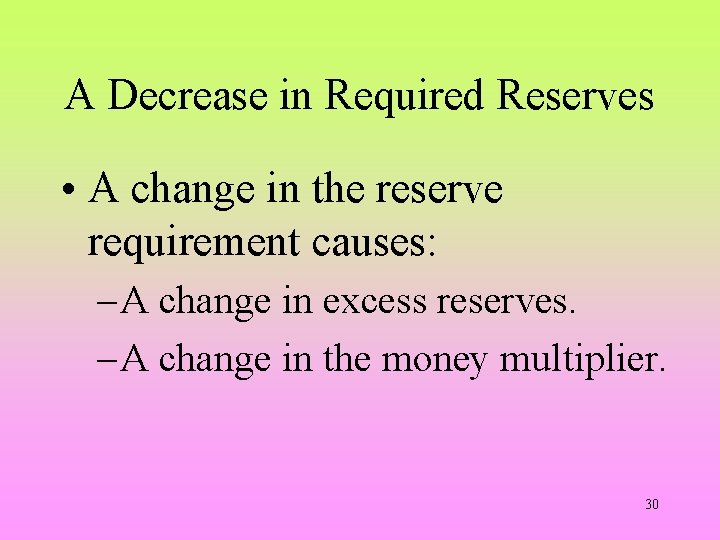 A Decrease in Required Reserves • A change in the reserve requirement causes: –