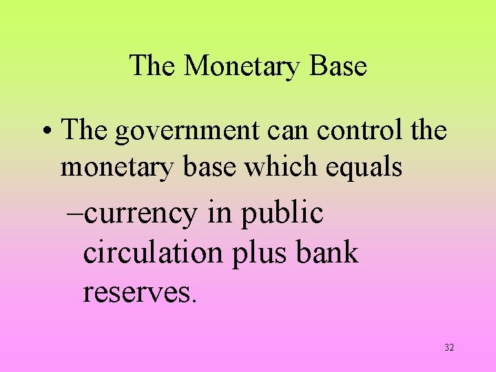 The Monetary Base • The government can control the monetary base which equals –currency