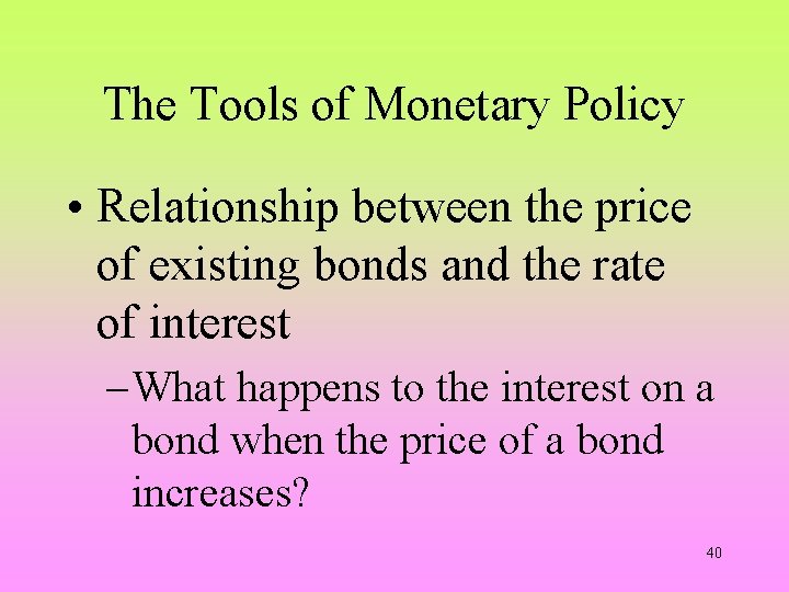 The Tools of Monetary Policy • Relationship between the price of existing bonds and