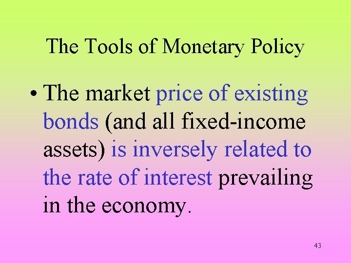 The Tools of Monetary Policy • The market price of existing bonds (and all