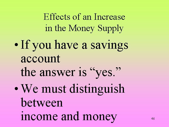 Effects of an Increase in the Money Supply • If you have a savings