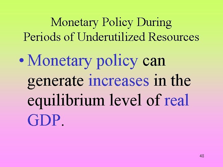 Monetary Policy During Periods of Underutilized Resources • Monetary policy can generate increases in