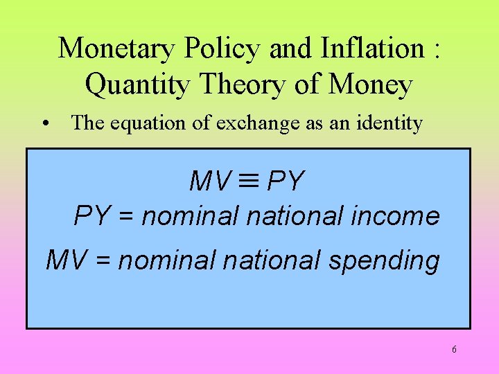 Monetary Policy and Inflation : Quantity Theory of Money • The equation of exchange
