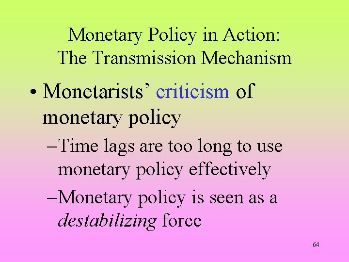 Monetary Policy in Action: The Transmission Mechanism • Monetarists’ criticism of monetary policy –