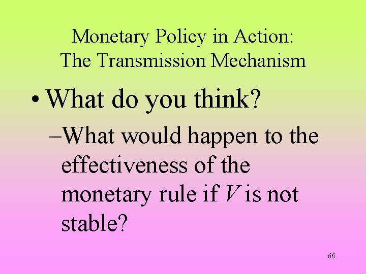 Monetary Policy in Action: The Transmission Mechanism • What do you think? –What would