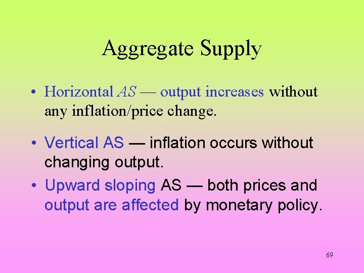 Aggregate Supply • Horizontal AS — output increases without any inflation/price change. • Vertical