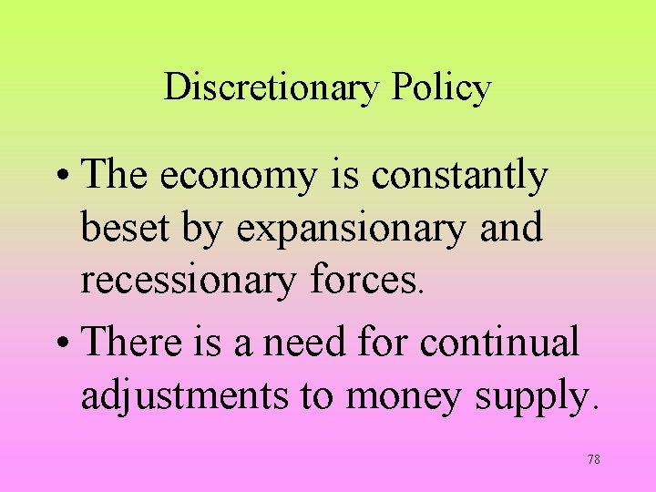 Discretionary Policy • The economy is constantly beset by expansionary and recessionary forces. •