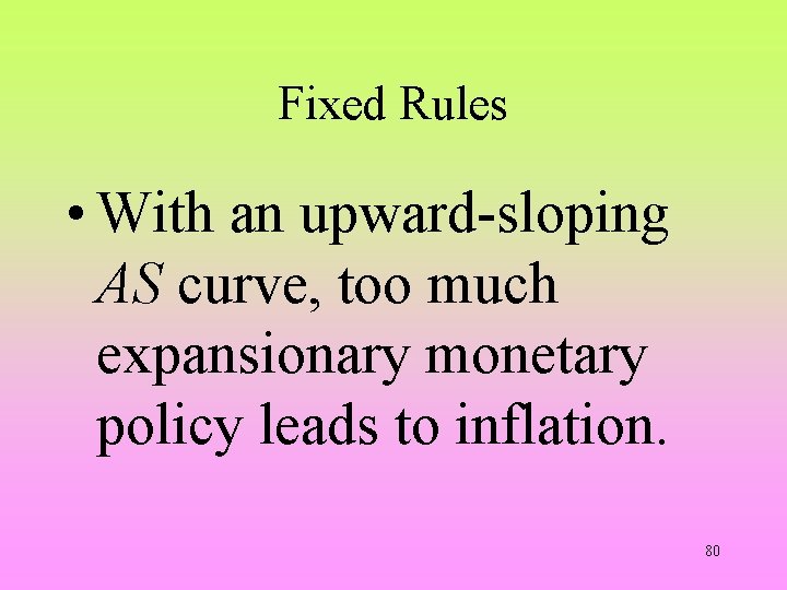 Fixed Rules • With an upward-sloping AS curve, too much expansionary monetary policy leads