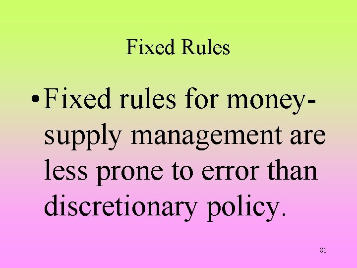 Fixed Rules • Fixed rules for moneysupply management are less prone to error than