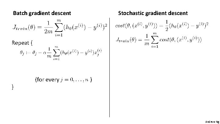 Batch gradient descent Stochastic gradient descent Repeat { } (for every ) Andrew Ng