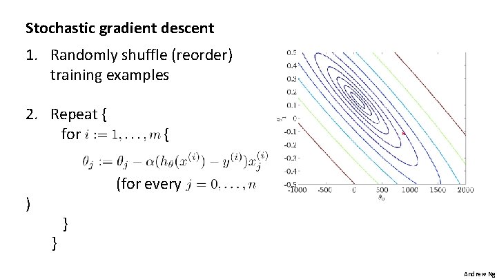 Stochastic gradient descent 1. Randomly shuffle (reorder) training examples 2. Repeat { for {