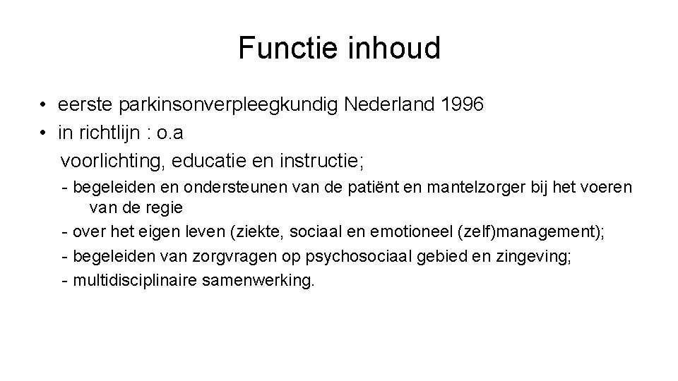 Functie inhoud • eerste parkinsonverpleegkundig Nederland 1996 • in richtlijn : o. a voorlichting,