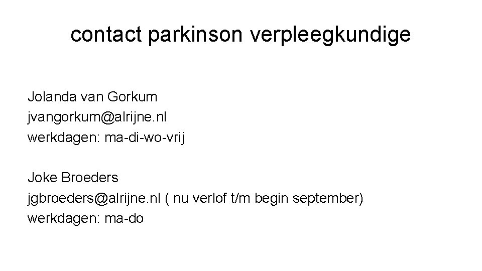 contact parkinson verpleegkundige Jolanda van Gorkum jvangorkum@alrijne. nl werkdagen: ma-di-wo-vrij Joke Broeders jgbroeders@alrijne. nl