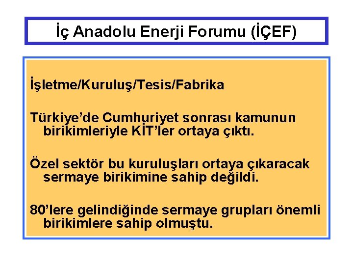 İç Anadolu Enerji Forumu (İÇEF) İşletme/Kuruluş/Tesis/Fabrika Türkiye’de Cumhuriyet sonrası kamunun birikimleriyle KİT’ler ortaya çıktı.