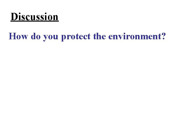Discussion How do you protect the environment? 