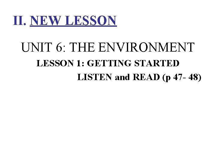 II. NEW LESSON UNIT 6: THE ENVIRONMENT LESSON 1: GETTING STARTED LISTEN and READ