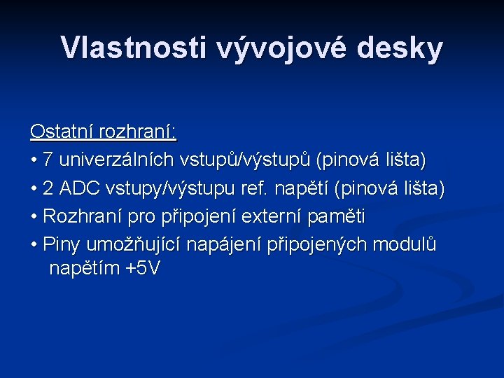 Vlastnosti vývojové desky Ostatní rozhraní: • 7 univerzálních vstupů/výstupů (pinová lišta) • 2 ADC