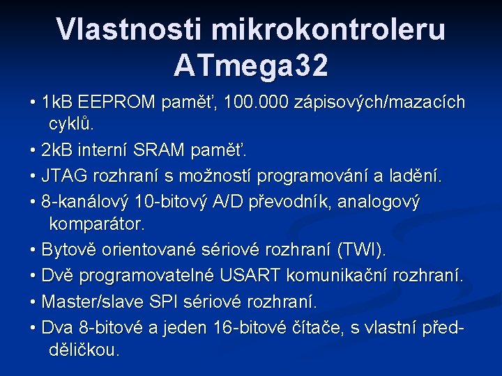 Vlastnosti mikrokontroleru ATmega 32 • 1 k. B EEPROM paměť, 100. 000 zápisových/mazacích cyklů.