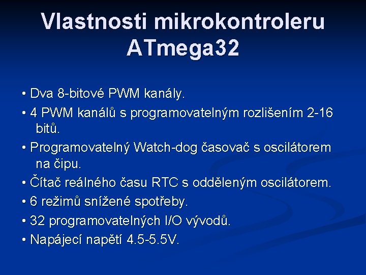 Vlastnosti mikrokontroleru ATmega 32 • Dva 8 -bitové PWM kanály. • 4 PWM kanálů