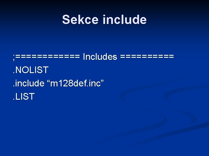 Sekce include ; ====== Includes =====. NOLIST. include “m 128 def. inc”. LIST 