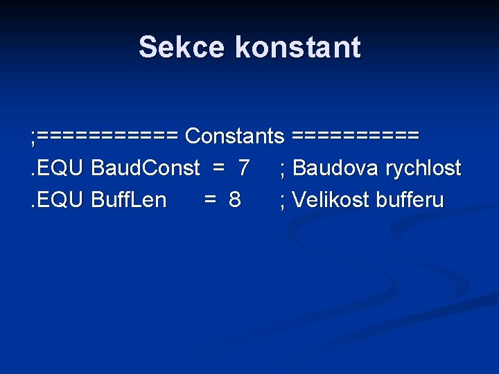 Sekce konstant ; ====== Constants =====. EQU Baud. Const = 7 ; Baudova rychlost.