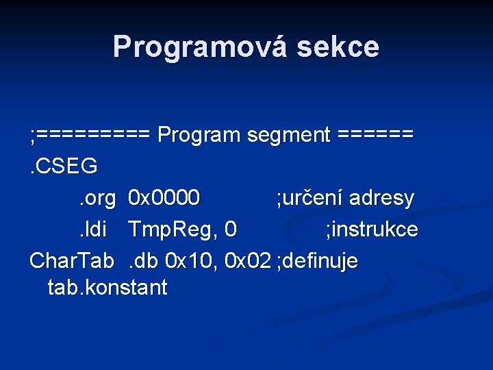 Programová sekce ; ===== Program segment ======. CSEG. org 0 x 0000 ; určení